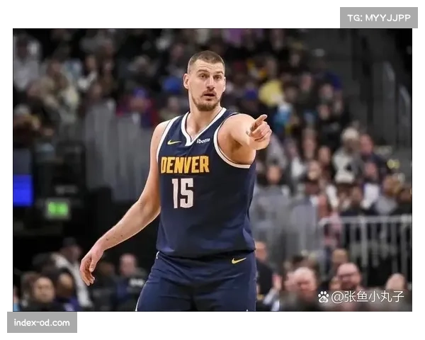 约基奇高位策应能力历史罕见 掘金团队进攻的绝对发动机